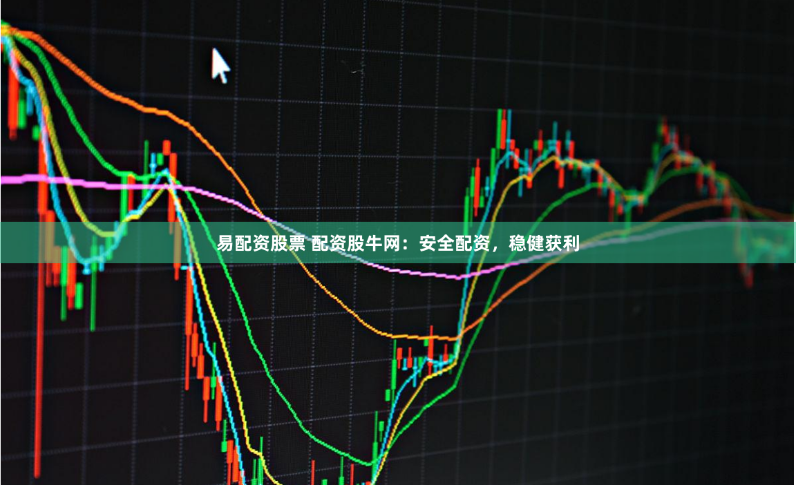 易配资股票 配资股牛网：安全配资，稳健获利