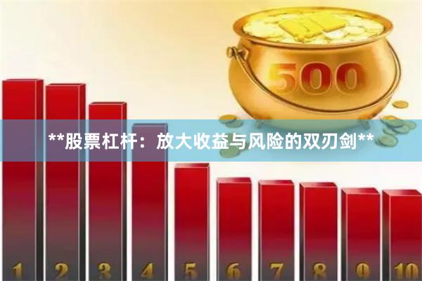 **股票杠杆：放大收益与风险的双刃剑**