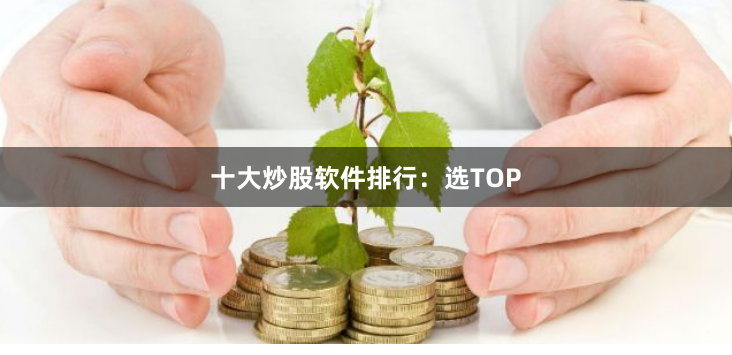 十大炒股软件排行：选TOP