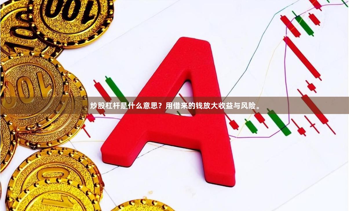 炒股杠杆是什么意思？用借来的钱放大收益与风险。