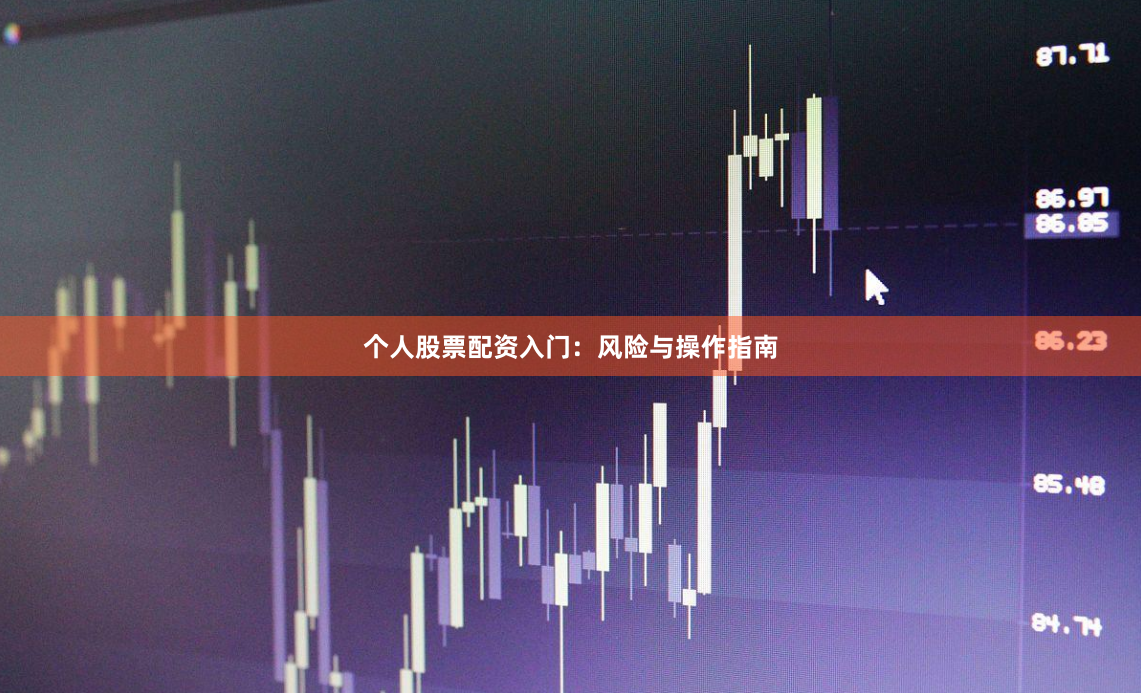 个人股票配资入门：风险与操作指南