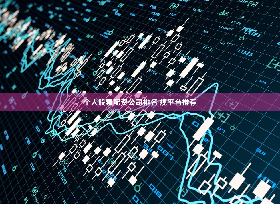 个人股票配资公司排名 规平台推荐